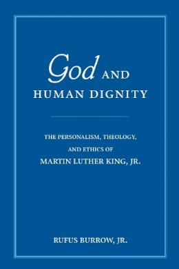 Rufus Burrow - God and Human Dignity: The Personalism, Theology, and Ethics of Martin Luther King, Jr. - 9780268021948 - V9780268021948
