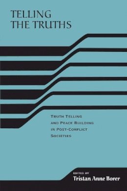 Tristan Anne Borer (Ed.) - Telling the Truths: Truth Telling and Peace Building in Post-Conflict Societies (The RIREC Project on Post-Accord Peace Building) (RIREC Project Post-Accord Peace Bldg) - 9780268021979 - V9780268021979