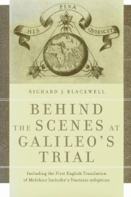 Richard J. Blackwell - Behind the Scenes at Galileo's Trial: Including the First English Translation of Melchior Inchofer's Tractatus syllepticus - 9780268022105 - 9780268022105 Richard J. Blackwell - Behind the Scenes at Galileo's Trial: Including the First English Translation of Melchior Inchofer's Tractatus syllepticus - 9780268022105 - 9780268022105