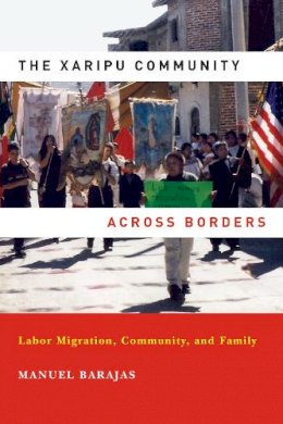 Manuel Barajas - The Xaripu Community across Borders: Labor Migration, Community, and Family (Latino Perspectives) - 9780268022129 - V9780268022129