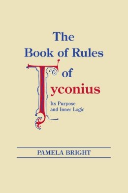 Pamela Bright - The Book of Rules of Tyconius: Its Purpose and Inner Logic (ND Christianity & Judaism Anitqui) - 9780268022198 - V9780268022198
