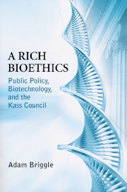 Adam Briggle - A Rich Bioethics: Public Policy, Biotechnology, and the Kass Council (ND Studies in Medical Ethics) - 9780268022211 - V9780268022211