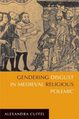Alexandra Cuffel - Gendering Disgust in Medieval Religious Polemic - 9780268023676 - V9780268023676