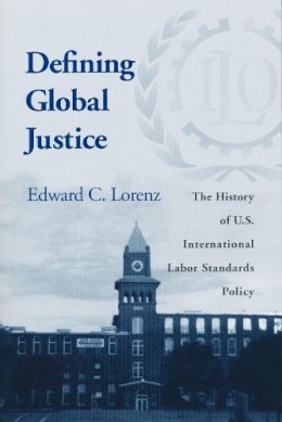 Edward C. Lorenz - Defining Global Justice: The History of U.S. International Labor Standards Policy - 9780268025519 - V9780268025519