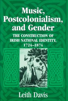 Leith Davis - Music, Postcolonialism, and Gender: The Construction of Irish National Identity, 1725-1874 - 9780268025779 - V9780268025779