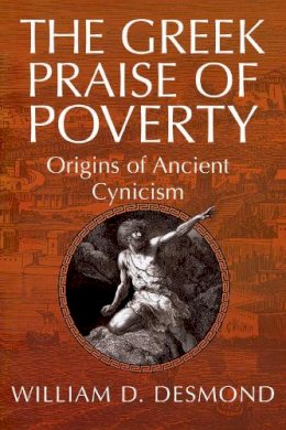 William Desmond - The Greek Praise of Poverty: The Origins Of Ancient Cynicism - 9780268025823 - V9780268025823
