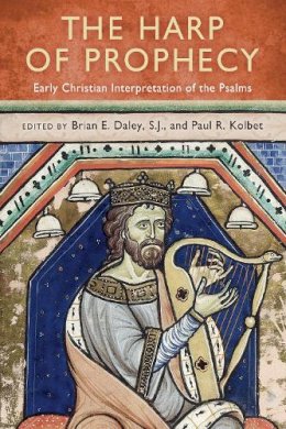 S.j. (Ed.) Brian E. Daley - The Harp of Prophecy: Early Christian Interpretation of the Psalms (ND Christianity & Judaism Anitqui) - 9780268026196 - V9780268026196