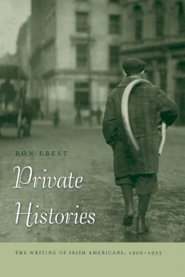 Ron Ebest - Private Histories: The Writing of Irish Americans, 1900-1935 - 9780268027711 - V9780268027711