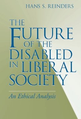 Hans S. Reinders - The Future of the Disabled in Liberal Society: An Ethical Analysis (Revisions (Paperback)) - 9780268028572 - V9780268028572