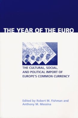 Robert M. Fishman (Ed.) - The Year of the Euro: The Cultural, Socia, and Political Import of Europe's Common Currency (ND Contemporary European Politics) - 9780268028817 - V9780268028817