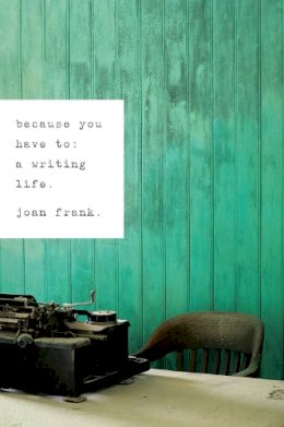 Joan Frank - Because You Have To: A Writing Life - 9780268028930 - V9780268028930