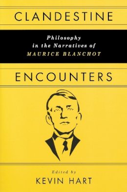 Kevin Hart - Clandestine Encounters: Philosophy in the Narratives of Maurice Blanchot - 9780268030926 - V9780268030926