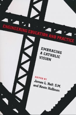 James L. Heft - Engineering Education and Practice: Embracing a Catholic Vision (ND Studies in Ethics and Culture) - 9780268031107 - V9780268031107