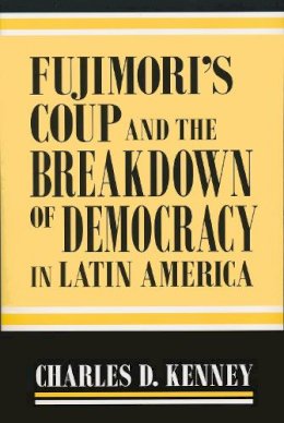 Charles D. Kenney - Fujimori's Coup and the Breakdown of Democracy in Latin America (ND Kellogg Inst Int'l Studies) - 9780268031718 - V9780268031718