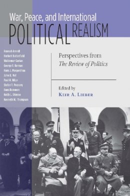 Keir A. Lieber (Ed.) - War, Peace, and International Political Realism: Perspectives from THE REVIEW OF POLITICS (The Review of Politics Series) - 9780268033842 - V9780268033842