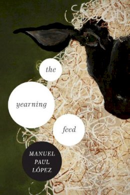 Manuel Paul López - The Yearning Feed (ND Ernest Sandeen Prize Poetry) - 9780268033897 - V9780268033897