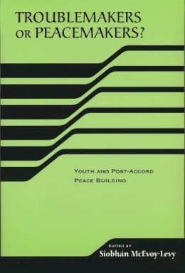 Siobhan Mcevoy-Levy (Ed.) - Troublemakers or Peacemakers?  Youth and Post-Accord Peace Building (The RIREC Project on Post-Accord Peace Building) (RIREC Project Post-Accord Peace Bldg) - 9780268034931 - V9780268034931