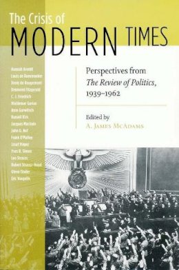 A. James Mcadams (Ed.) - The Crisis of Modern Times: Perspectives from The Review of Politics, 1939-1962 (The Review of Politics Series) - 9780268035051 - V9780268035051