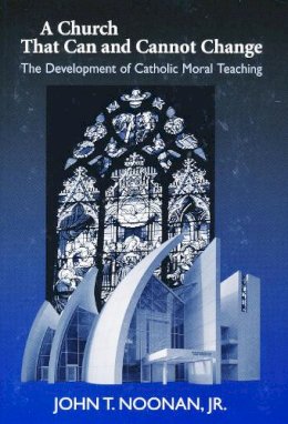 John T. Noonan - A Church That Can and Cannot Change: The Development of Catholic Moral Teaching (ND Erasmus Institute Books) - 9780268036034 - V9780268036034