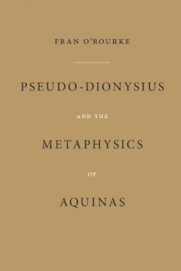 Fran O´rourke - Pseudo-Dionysius and the Metaphysics of Aquinas - 9780268037246 - V9780268037246