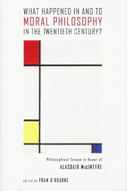 Roger Hargreaves - What Happened in and to Moral Philosophy in the Twentieth Century?: Philosophical Essays in Honor of Alasdair MacIntyre - 9780268037376 - V9780268037376
