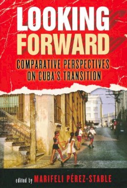 Marifeli Perez-Stable (Ed.) - Looking Forward: Comparative Perspectives on Cuba's Transition - 9780268038915 - V9780268038915