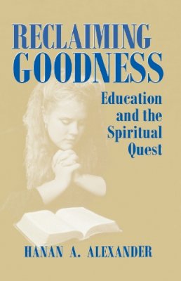 Hanan A. Alexander - Reclaiming Goodness: Education and the Spiritual Quest - 9780268040031 - V9780268040031