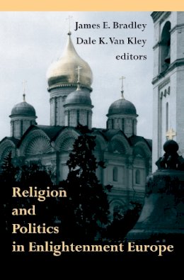 James E. Bradley (Ed.) - Religion and Politics in Enlightenment Europe (ND Erasmus Institute Books) - 9780268040529 - V9780268040529