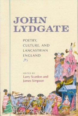 James Simpson - John Lydgate: Poetry, Culture, and Lancastrian England - 9780268041151 - V9780268041151