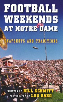 Bill Schmitt - Football Weekends at Notre Dame: Snapshots and Traditions - 9780268041298 - V9780268041298