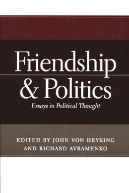  - Friendship and Politics: Essays in Political Thought - 9780268043704 - V9780268043704