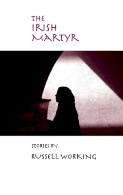 Russell Working - The Irish Martyr (Richard Sullivan Prize in Short Fiction) - 9780268044084 - V9780268044084