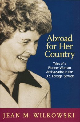 Jean M. Wilkowski - Abroad for Her Country: Tales of a Pioneer Woman Ambassador in the U.S. Foreign Service - 9780268044138 - V9780268044138