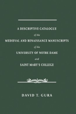 David T. Gura - Descriptive Catalogue of the Medieval and Renaissance Manuscripts of the University of Notre Dame and Saint Mary's College - 9780268100605 - V9780268100605