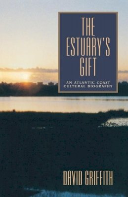 David Griffith - The Estuary’s Gift: An Atlantic Coast Cultural Biography - 9780271019512 - V9780271019512