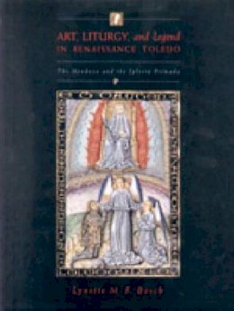 Bosch, Lynette (Assistant Professor Of Art, Geneseo College, Usa) - Art, Liturgy, and Legend in Renaissance Toledo - 9780271019680 - V9780271019680