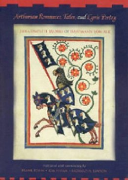 Frank Tobin - Arthurian Romances, Tales, and Lyric Poetry: The Complete Works of Hartmann von Aue - 9780271021126 - V9780271021126