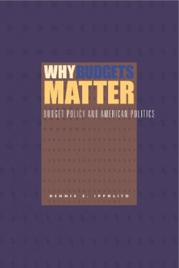 Dennis S. Ippolito - Why Budgets Matter: Budget Policy and American Politics - 9780271022604 - V9780271022604