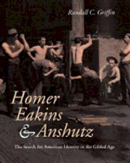 Randall C. Griffin - Homer, Eakins, and Anshutz: The Search for American Identity in the Gilded Age - 9780271023298 - V9780271023298