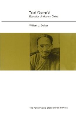 William J. Duiker - Ts´ai Yuan-p´ei: Educator of Modern China - 9780271024516 - V9780271024516