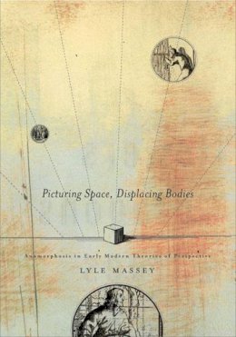Lyle Massey - Picturing Space, Displacing Bodies: Anamorphosis in Early Modern Theories of Perspective - 9780271029801 - V9780271029801