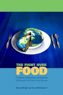 Wynne Wright (Ed.) - The Fight Over Food: Producers, Consumers, and Activists Challenge the Global Food System - 9780271032740 - V9780271032740