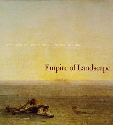 John Zarobell - Empire of Landscape: Space and Ideology in French Colonial Algeria - 9780271034430 - V9780271034430