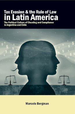 Marcelo Bergman - Tax Evasion and the Rule of Law in Latin America: The Political Culture of Cheating and Compliance in Argentina and Chile - 9780271035628 - V9780271035628