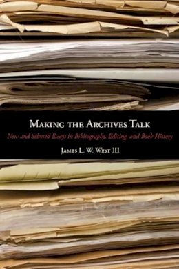 James L. W. West Iii - Making the Archives Talk: New and Selected Essays in Bibliography, Editing, and Book History - 9780271050676 - V9780271050676