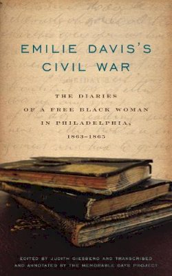 Judith Giesberg - Emilie Davis’s Civil War: The Diaries of a Free Black Woman in Philadelphia, 1863–1865 - 9780271063676 - V9780271063676