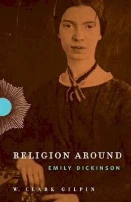 W. Clark Gilpin - Religion Around Emily Dickinson - 9780271065854 - V9780271065854