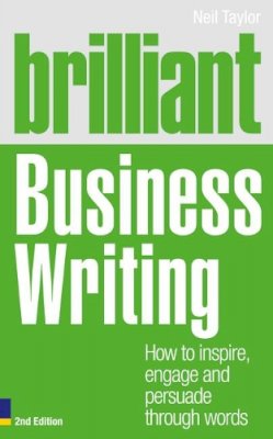 Neil Taylor - Brilliant Business Writing: How to Inspire, Engage & Persuade Through Words - 9780273744580 - V9780273744580