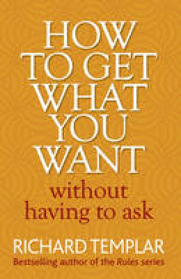 Richard Templar - How to Get What You Want Without Having to Ask - 9780273751007 - V9780273751007