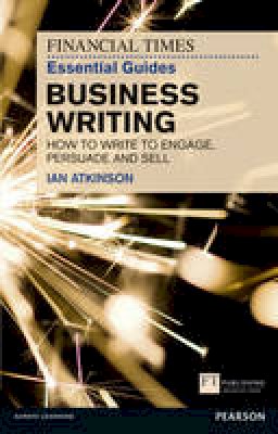 Ian Atkinson - FT Essential Guide to Business Writing - 9780273761136 - V9780273761136